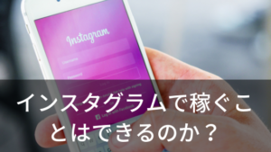 インスタグラムで稼ぐことはできるの？収入源が生まれる仕組みをわかりやすく解説！